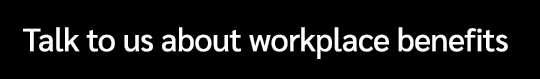 Talk to us about workplace benefits