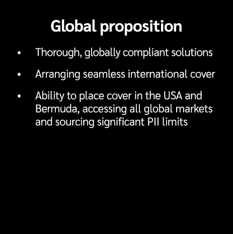 Global proposition • Thorough, globally compliant solutions • Arranging seamless international cover • Ability to pla...