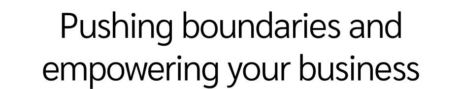 Pushing boundaries and empowering your business