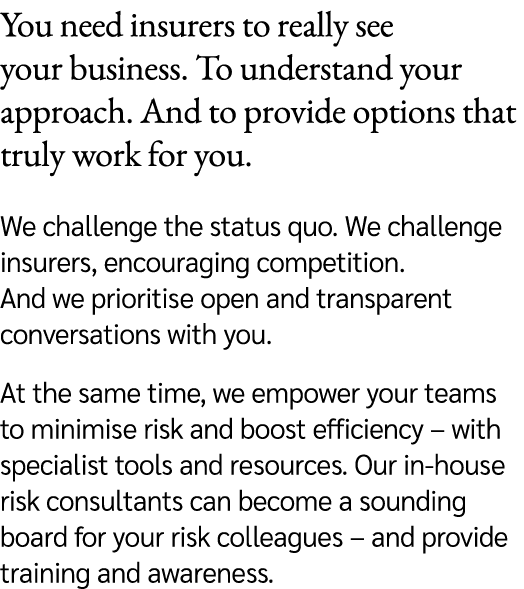You need insurers to really see your business. To understand your approach. And to provide options that truly work fo...