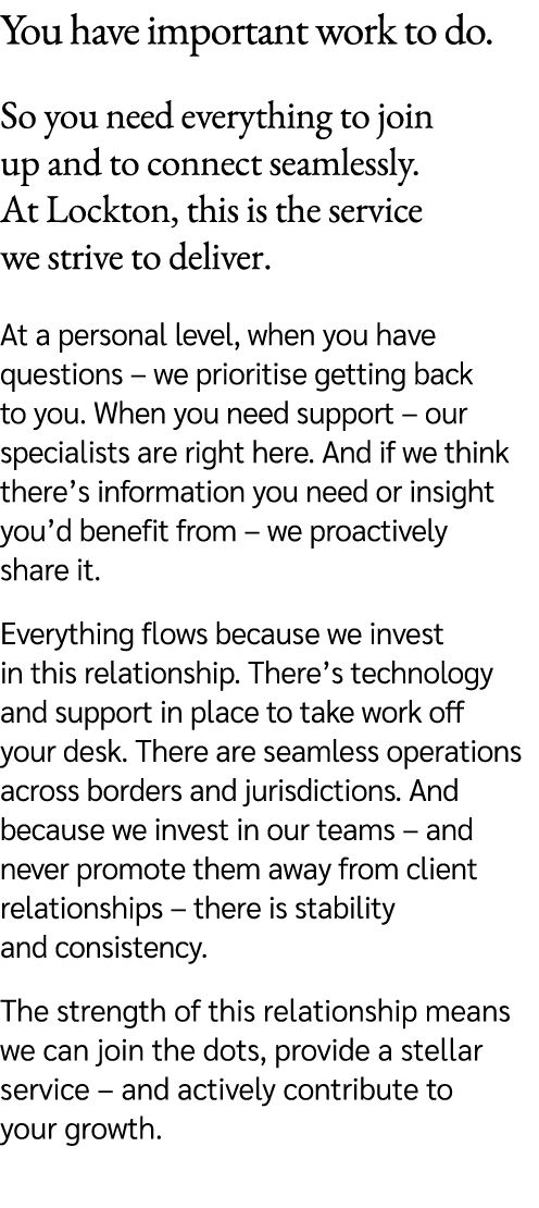 You have important work to do. So you need everything to join up and to connect seamlessly. At Lockton, this is the s...