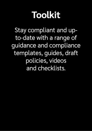 Toolkit Stay compliant and up to date with a range of guidance and compliance templates, guides, draft policies, vide...